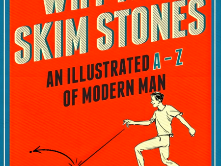 Why Men Skim Stones: An Illustrated A-Z of Modern Man Supply