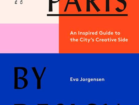 Paris by Design: An Inspired Guide to the City s Creative Side For Discount