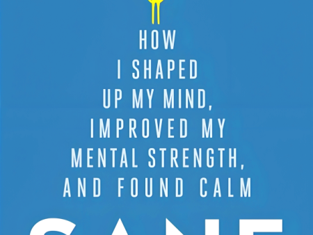 Sane: How I shaped up my mind, improved my mental strength and found calm Cheap